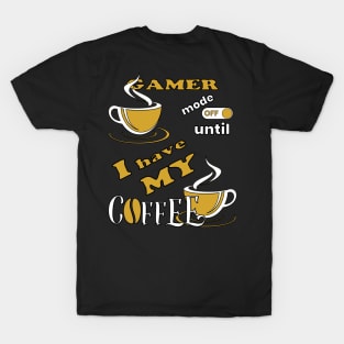 Gamer Mode Off Until I Have My Coffee T-Shirt